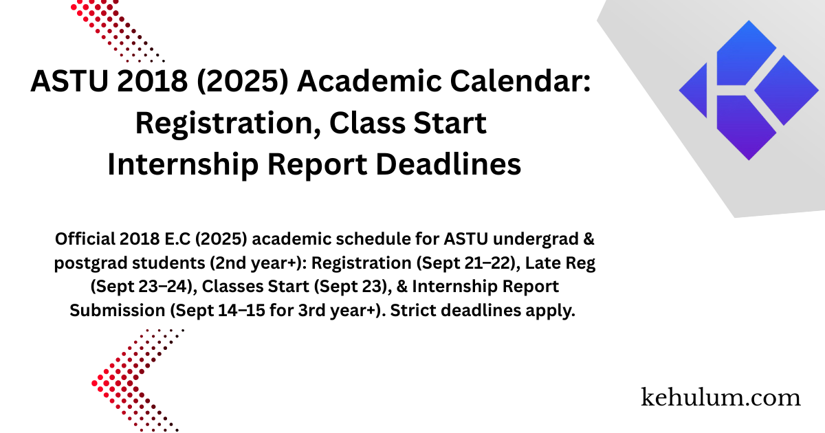 Adama Science and Technology University(ASTU) 2018 (2025) Academic Calendar: Registration, Class Start & Internship Report Deadlines